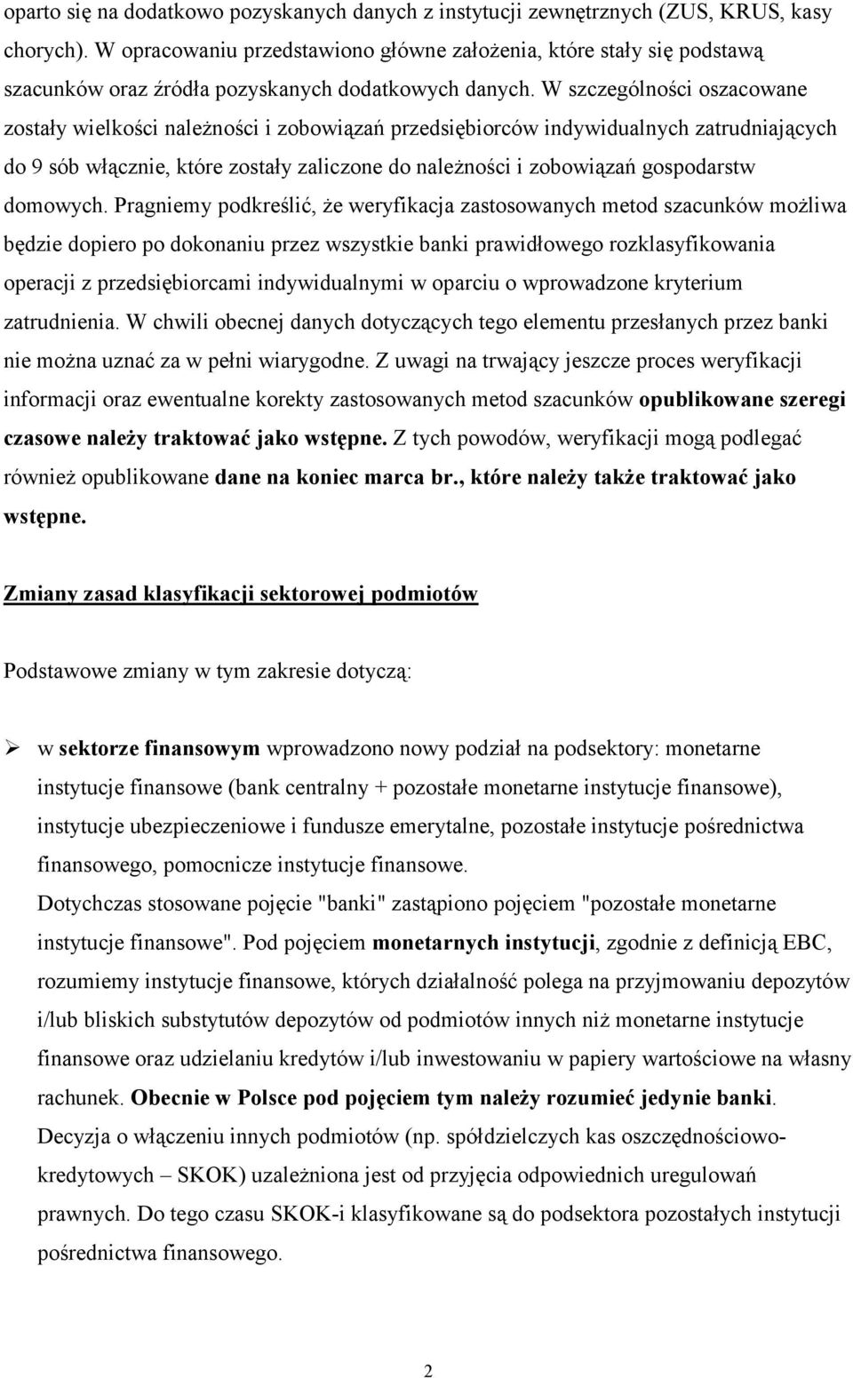 W szczególności oszacowane zostały wielkości należności i zobowiązań przedsiębiorców indywidualnych zatrudniających do 9 sób włącznie, które zostały zaliczone do należności i zobowiązań gospodarstw