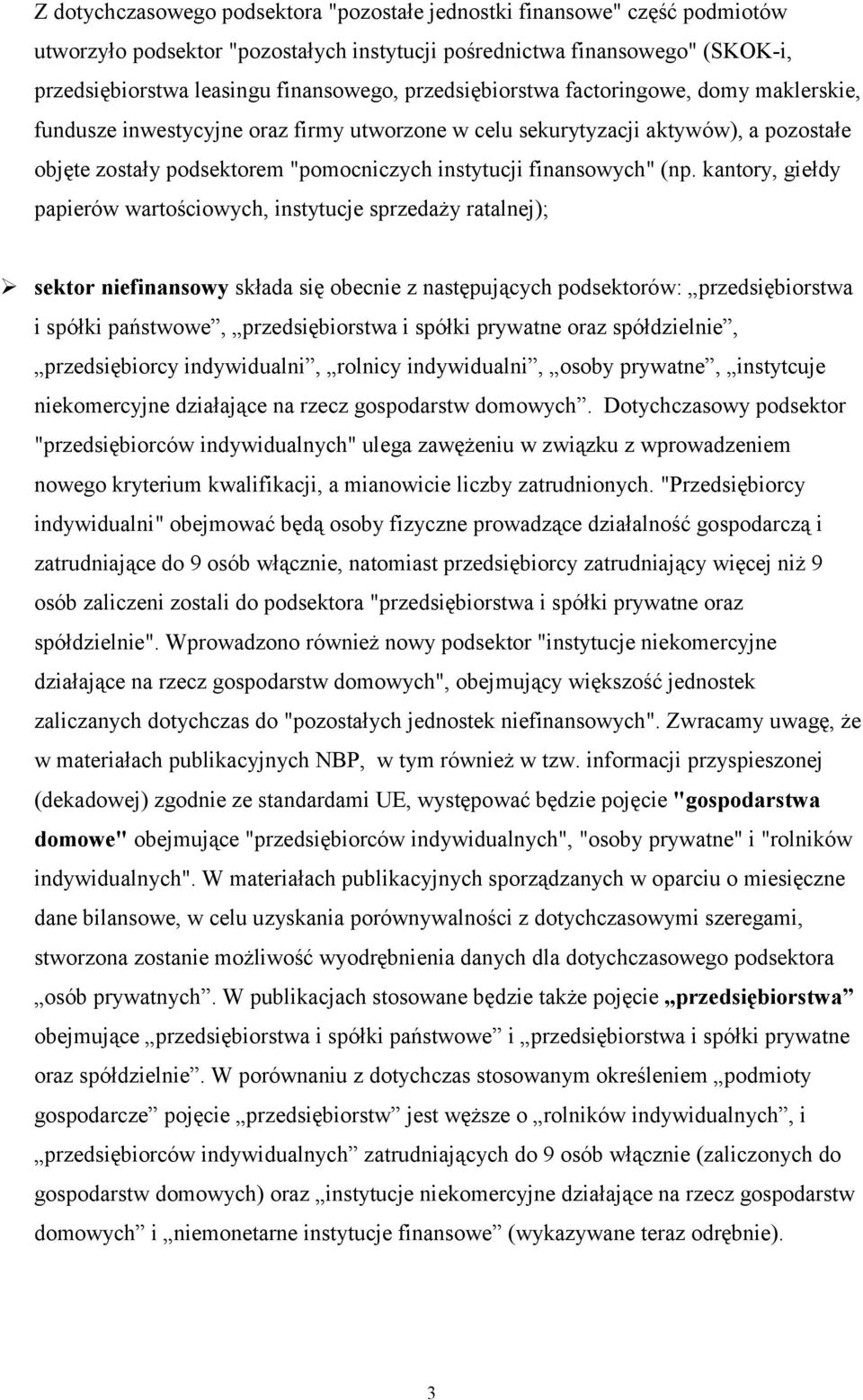 (np. kantory, giełdy papierów wartościowych, instytucje sprzedaży ratalnej); sektor niefinansowy składa się obecnie z następujących podsektorów: przedsiębiorstwa i spółki państwowe, przedsiębiorstwa