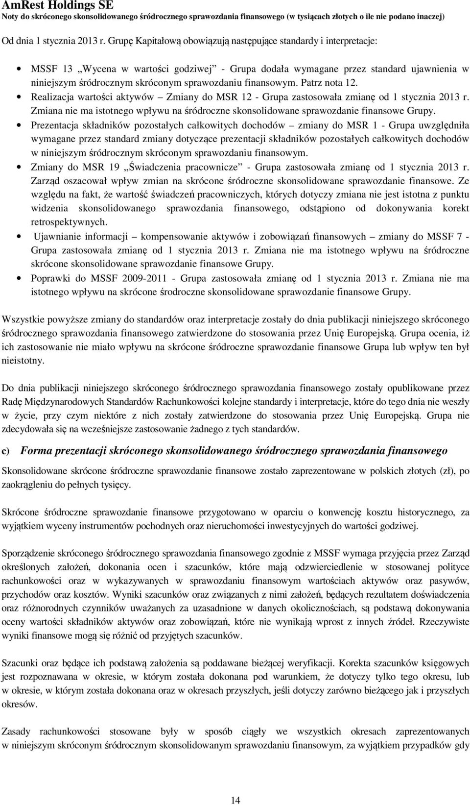 finansowym. Patrz nota 12. Realizacja wartości aktywów Zmiany do MSR 12 - Grupa zastosowała zmianę od 1 stycznia 2013 r.