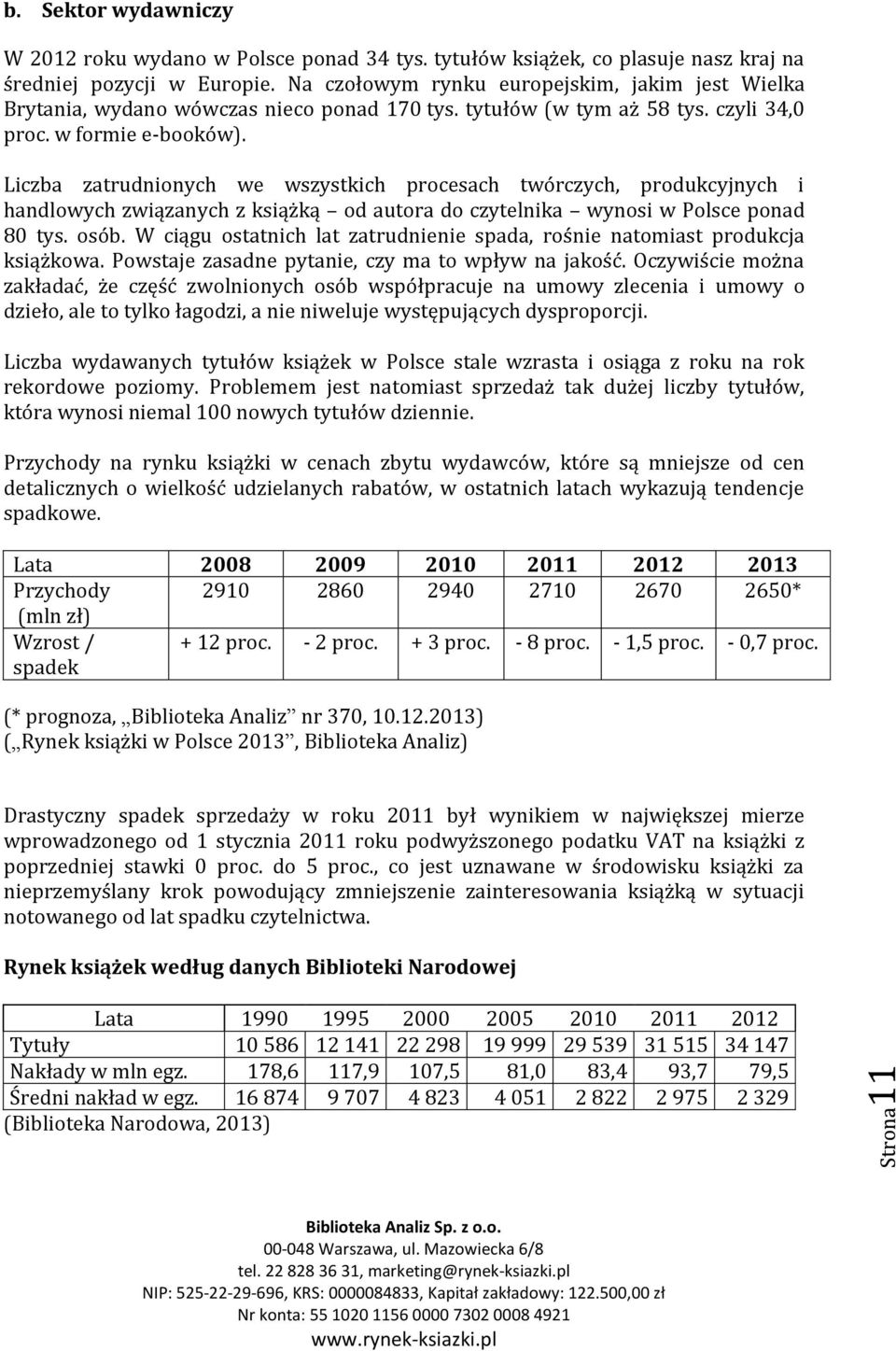 Liczba zatrudnionych we wszystkich procesach twórczych, produkcyjnych i handlowych związanych z książką od autora do czytelnika wynosi w Polsce ponad 80 tys. osób.