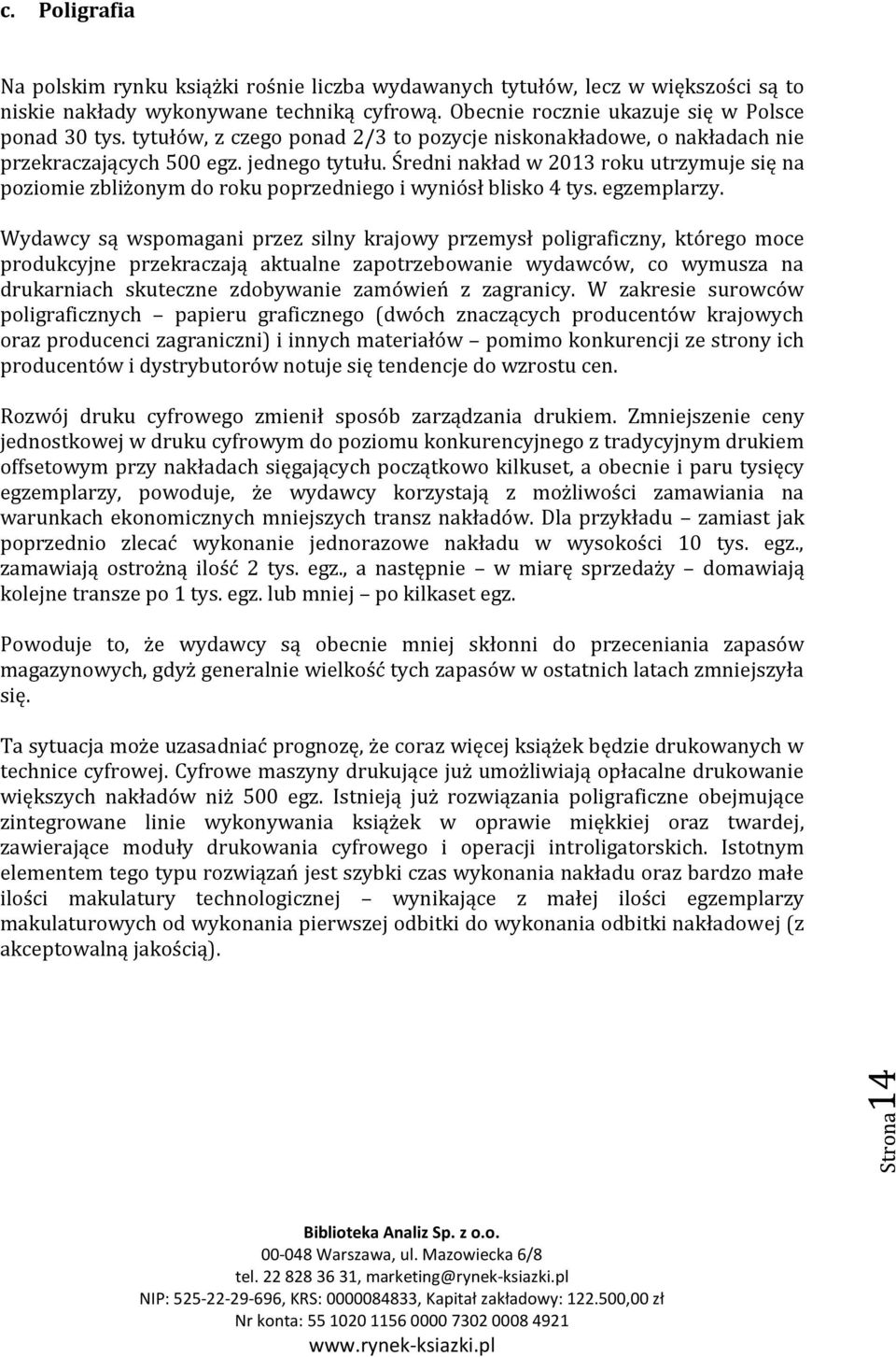 Średni nakład w 2013 roku utrzymuje się na poziomie zbliżonym do roku poprzedniego i wyniósł blisko 4 tys. egzemplarzy.