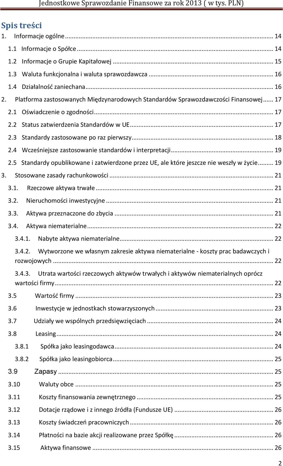 .. 18 2.4 Wcześniejsze zastosowanie standardów i interpretacji... 19 2.5 Standardy opublikowane i zatwierdzone przez UE, ale które jeszcze nie weszły w życie... 19 3. Stosowane zasady rachunkowości.