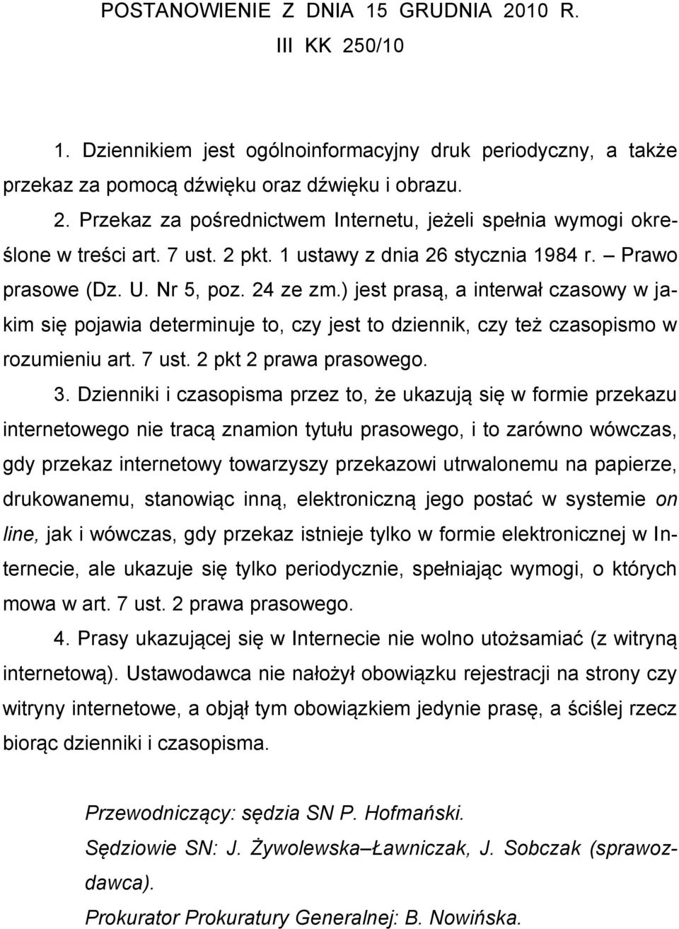 ) jest prasą, a interwał czasowy w jakim się pojawia determinuje to, czy jest to dziennik, czy też czasopismo w rozumieniu art. 7 ust. 2 pkt 2 prawa prasowego. 3.