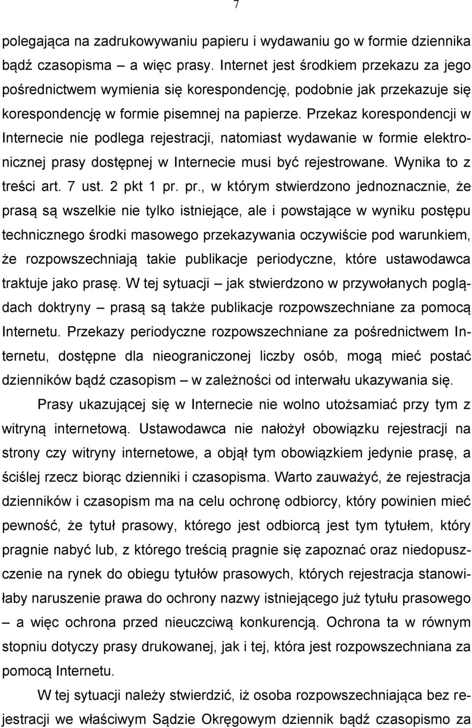 Przekaz korespondencji w Internecie nie podlega rejestracji, natomiast wydawanie w formie elektronicznej prasy dostępnej w Internecie musi być rejestrowane. Wynika to z treści art. 7 ust. 2 pkt 1 pr.