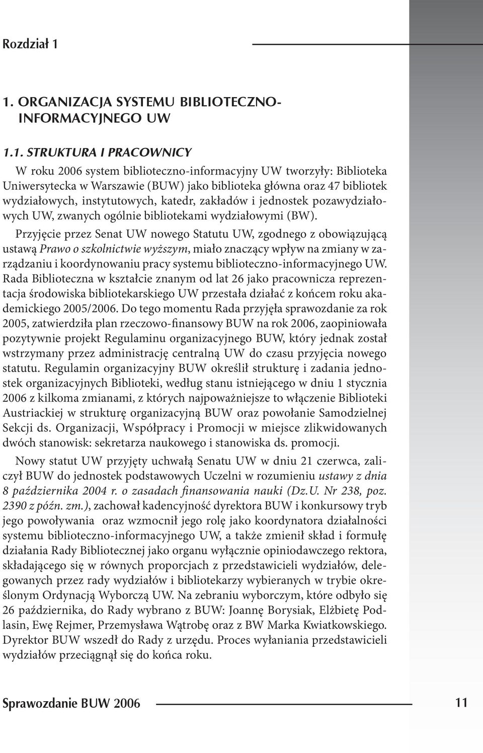 główna oraz 47 bibliotek wydziałowych, instytutowych, katedr, zakładów i jednostek pozawydziałowych UW, zwanych ogólnie bibliotekami wydziałowymi (BW).