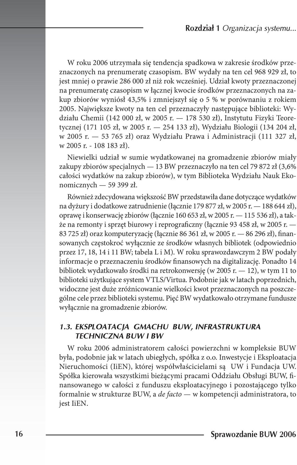 Udział kwoty przeznaczonej na prenumeratę czasopism w łącznej kwocie środków przeznaczonych na zakup zbiorów wyniósł 43,5% i zmniejszył się o 5 % w porównaniu z rokiem 2005.