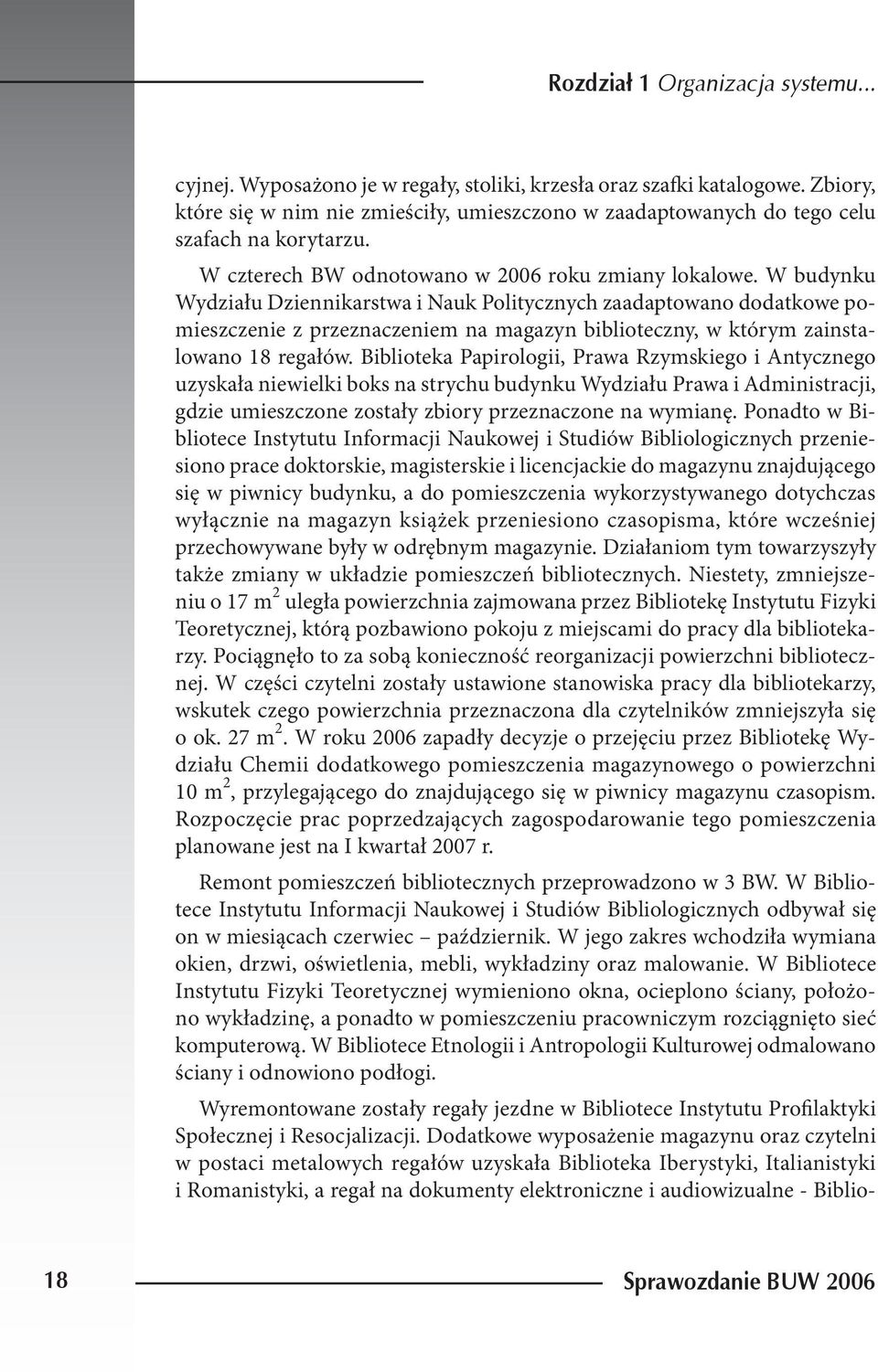 W budynku Wydziału Dziennikarstwa i Nauk Politycznych zaadaptowano dodatkowe pomieszczenie z przeznaczeniem na magazyn biblioteczny, w którym zainstalowano 18 regałów.