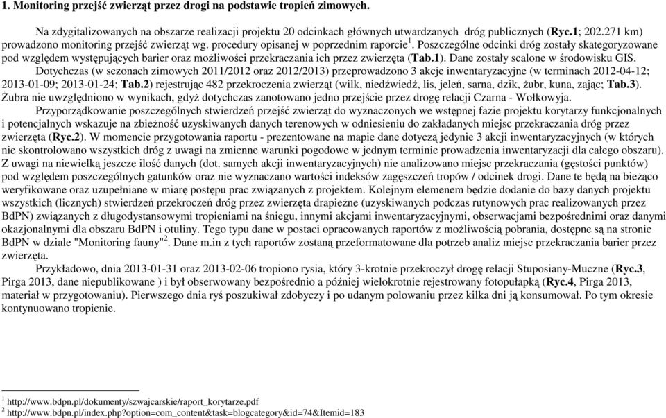 Poszczególne odcinki dróg zostały skategoryzowane pod względem występujących barier oraz moŝliwości przekraczania ich przez zwierzęta (Tab.1). Dane zostały scalone w środowisku GIS.