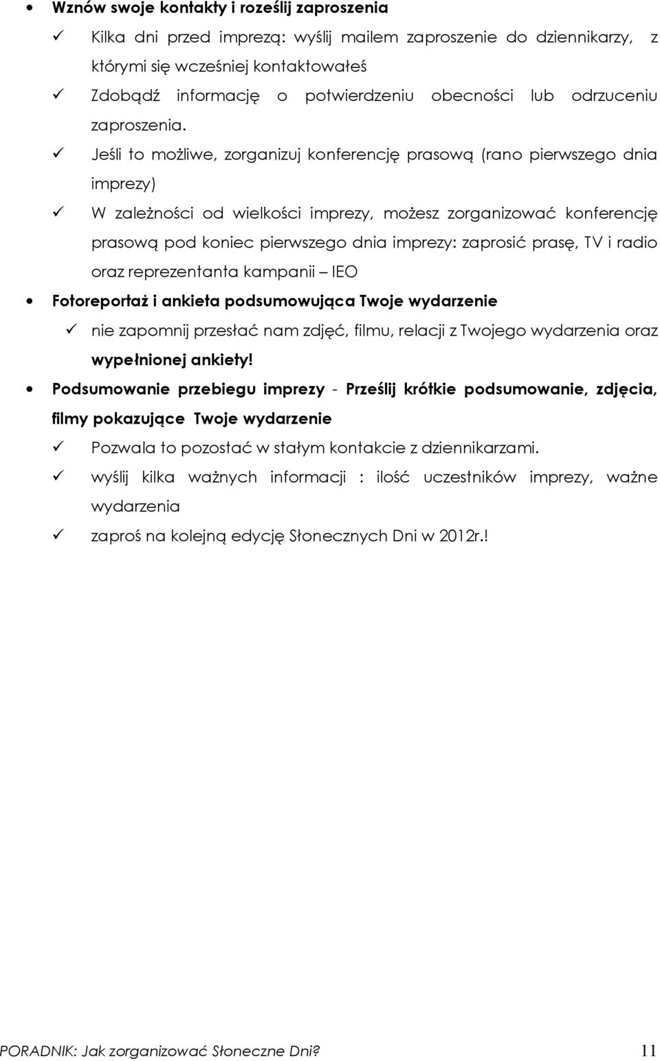 Jeśli to moŝliwe, zorganizuj konferencję prasową (rano pierwszego dnia imprezy) W zaleŝności od wielkości imprezy, moŝesz zorganizować konferencję prasową pod koniec pierwszego dnia imprezy: zaprosić