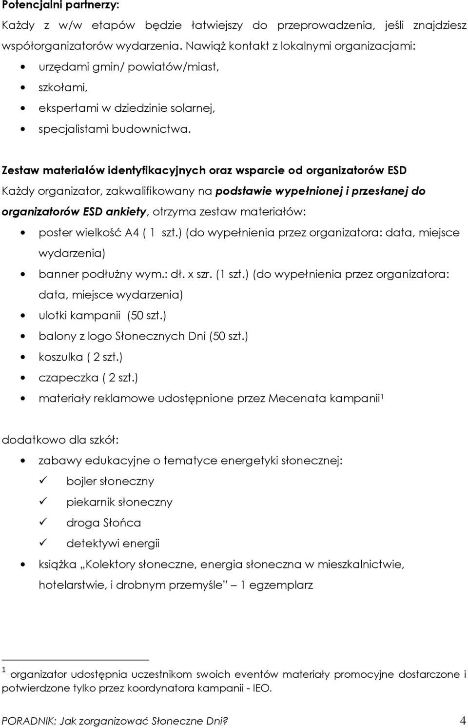 Zestaw materiałów identyfikacyjnych oraz wsparcie od organizatorów ESD KaŜdy organizator, zakwalifikowany na podstawie wypełnionej i przesłanej do organizatorów ESD ankiety, otrzyma zestaw