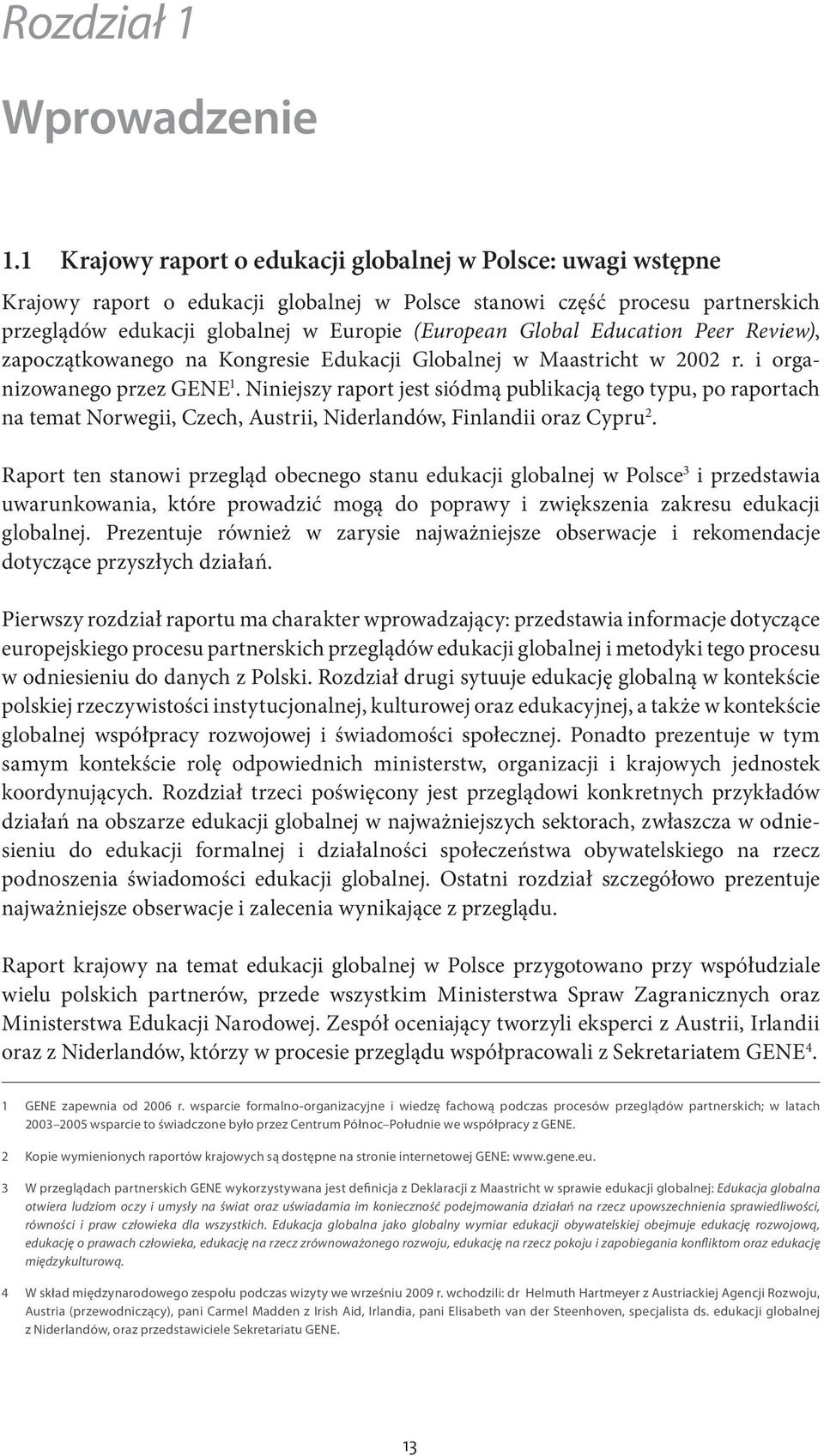 Education Peer Review), zapoczątkowanego na Kongresie Edukacji Globalnej w Maastricht w 2002 r. i organizowanego przez GENE 1.