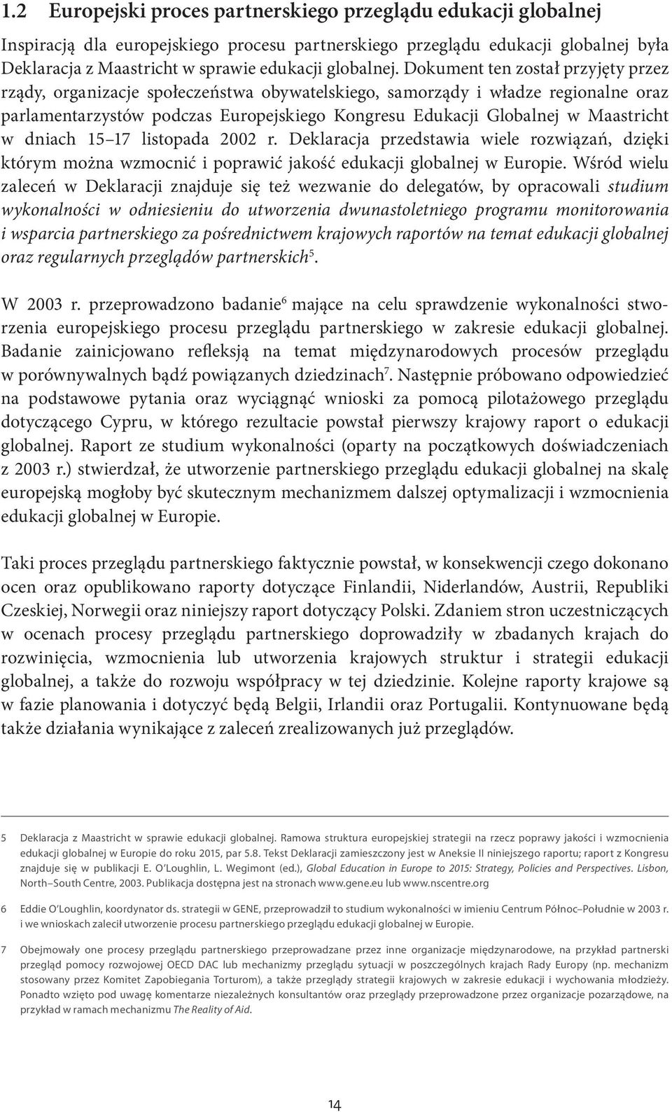 Dokument ten został przyjęty przez rządy, organizacje społeczeństwa obywatelskiego, samorządy i władze regionalne oraz parlamentarzystów podczas Europejskiego Kongresu Edukacji Globalnej w Maastricht