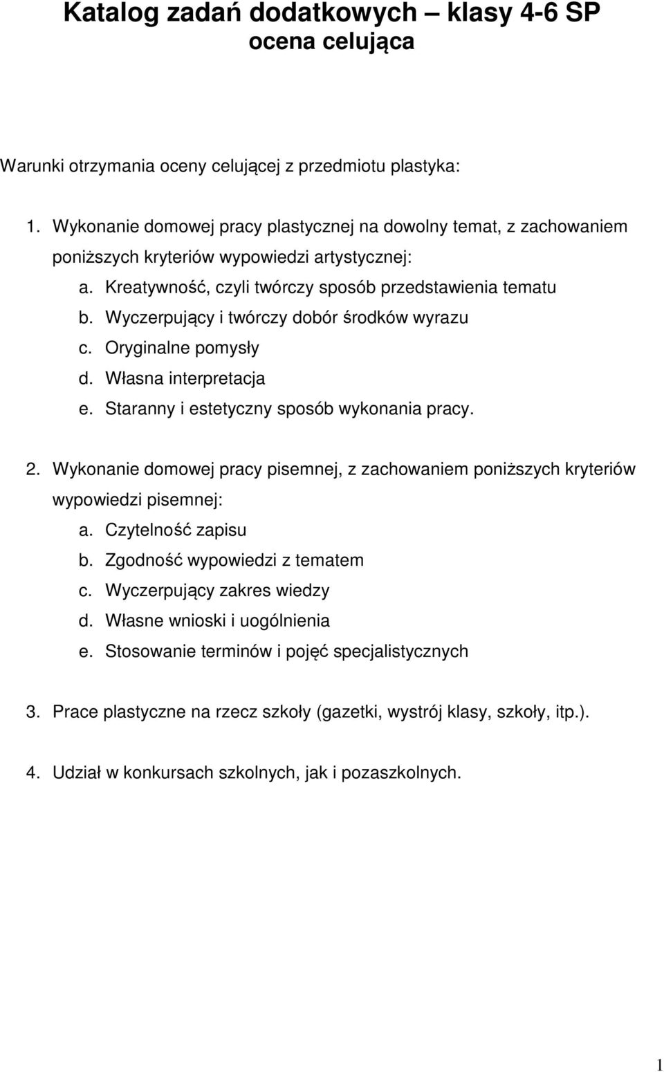 Wyczerpujący i twórczy dobór środków wyrazu c. Oryginalne pomysły d. Własna interpretacja e. Staranny i estetyczny sposób wykonania pracy. 2.