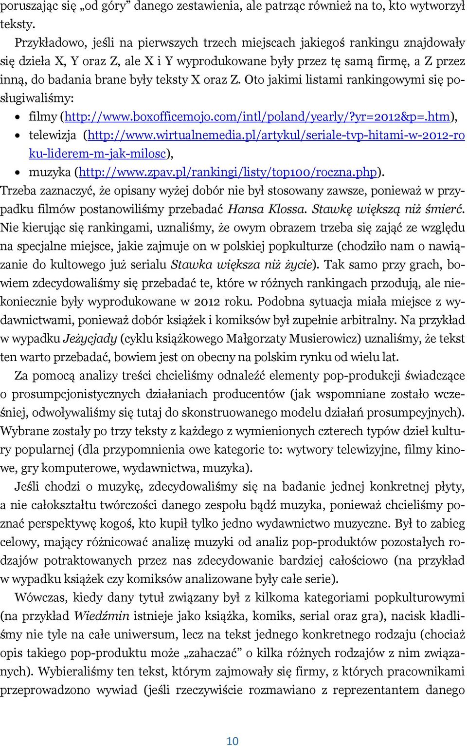 oraz Z. Oto jakimi listami rankingowymi się posługiwaliśmy: filmy (http://www.boxofficemojo.com/intl/poland/yearly/?yr=2012&p=.htm), telewizja (http://www.wirtualnemedia.