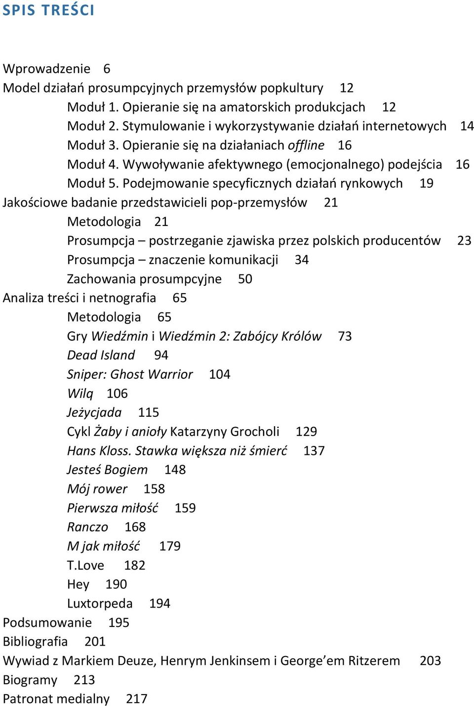 Podejmowanie specyficznych działań rynkowych 19 Jakościowe badanie przedstawicieli pop-przemysłów 21 Metodologia 21 Prosumpcja postrzeganie zjawiska przez polskich producentów 23 Prosumpcja znaczenie
