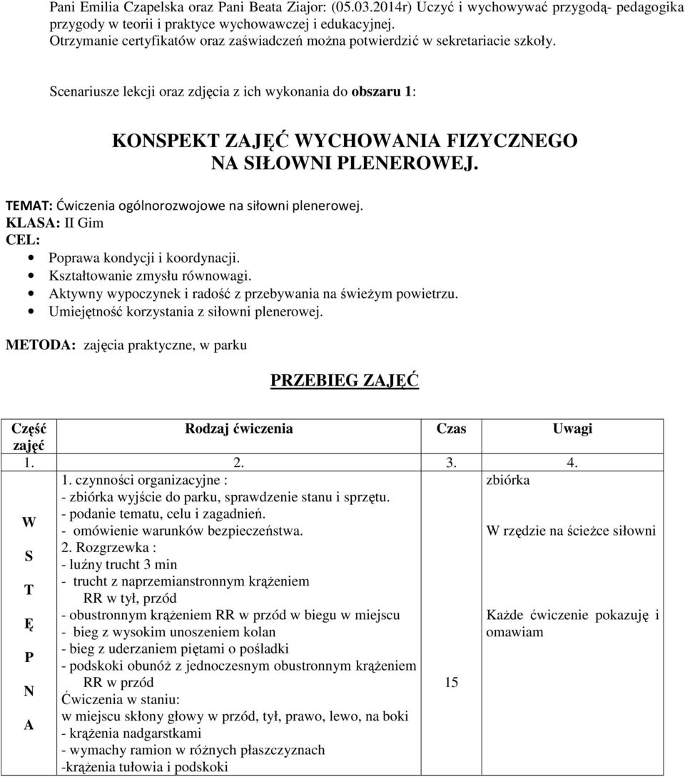 TEMT: Ćwiczenia ogólnorozwojowe na siłowni plenerowej. KLS: II Gim CEL: Poprawa kondycji i koordynacji. Kształtowanie zmysłu równowagi. ktywny wypoczynek i radość z przebywania na świeżym powietrzu.