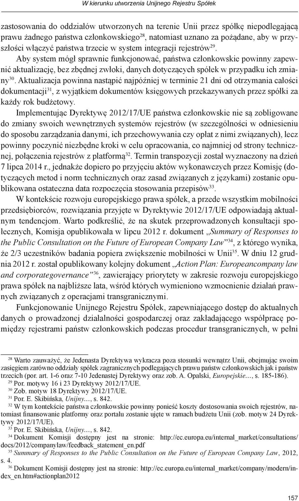 Aby system mógł sprawnie funkcjonować, państwa członkowskie powinny zapewnić aktualizację, bez zbędnej zwłoki, danych dotyczących spółek w przypadku ich zmiany 30.