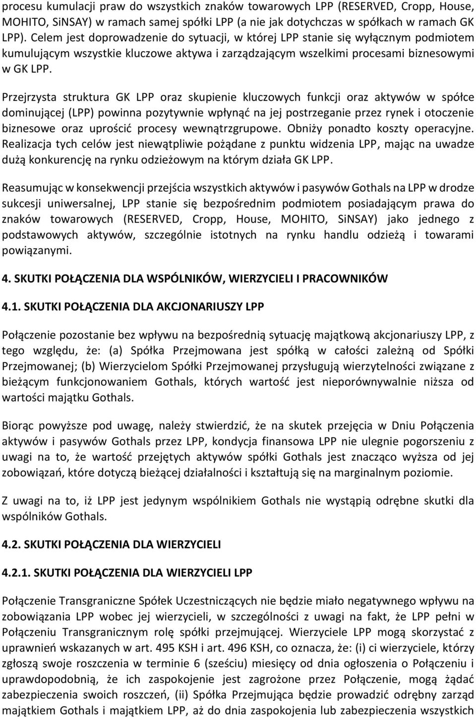 Przejrzysta struktura GK LPP oraz skupienie kluczowych funkcji oraz aktywów w spółce dominującej (LPP) powinna pozytywnie wpłynąć na jej postrzeganie przez rynek i otoczenie biznesowe oraz uprościć