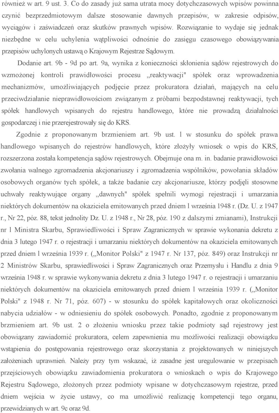 Rozwiązanie to wydaje się jednak niezbędne w celu uchylenia wątpliwości odnośnie do zasięgu czasowego obowiązywania przepisów uchylonych ustawą o Krajowym Rejestrze Sądowym. Dodanie art.