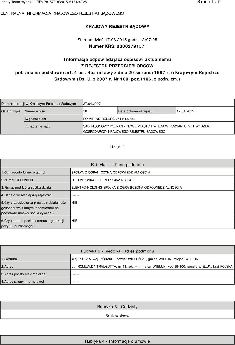 o Krajowym Rejestrze Sądowym (Dz. U. z 2007 r. Nr 168, poz.1186, z późn. zm.) Data rejestracji w Krajowym Rejestrze Sądowym 27.04.2007 Ostatni wpis Numer wpisu 18 Data dokonania wpisu 17.04.2015 Sygnatura akt Oznaczenie sądu PO.