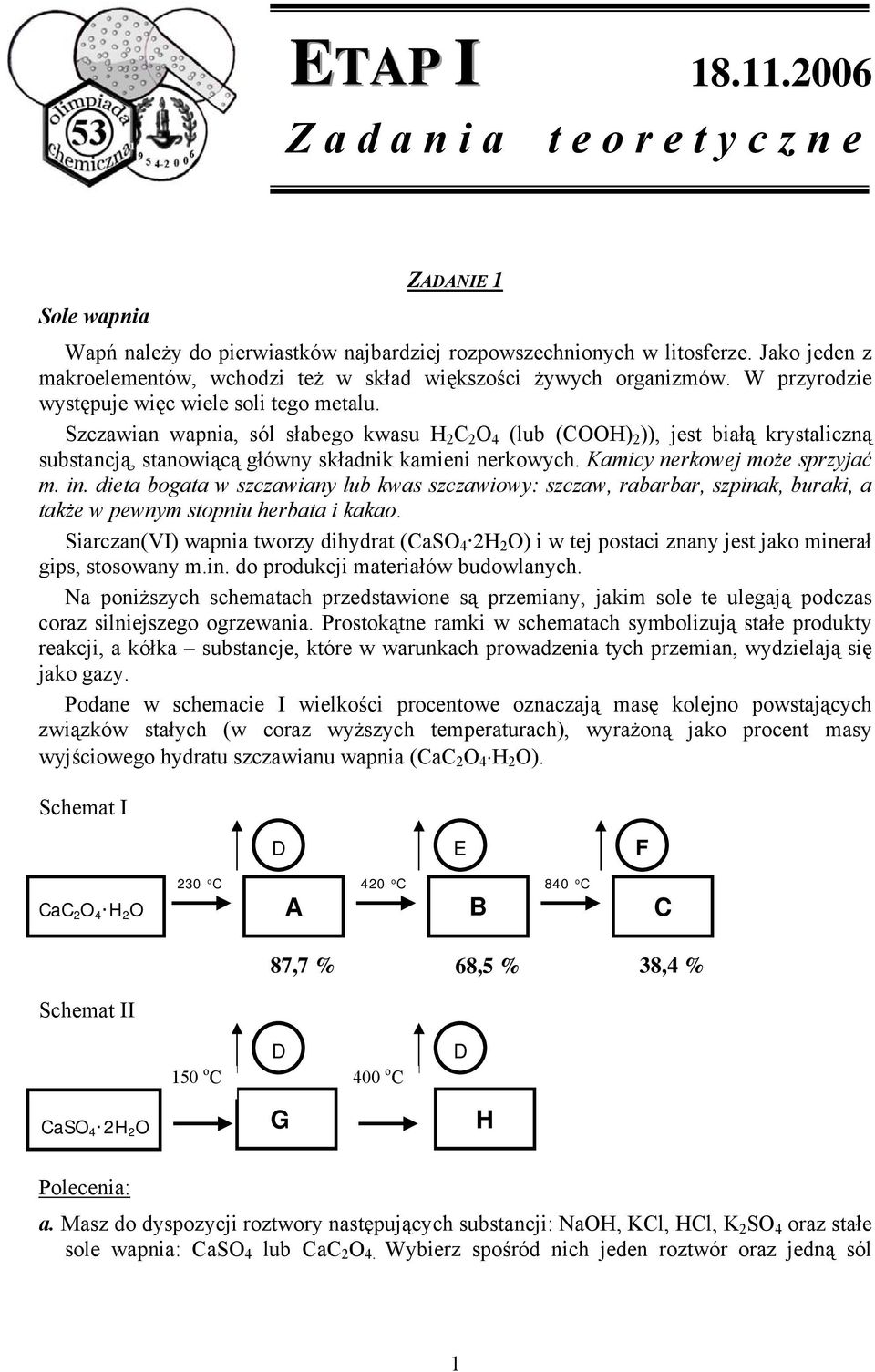 Szczawian wapnia, sól słabego kwasu 2 2 O 4 (lub (OO) 2 )), jest białą krystaliczną substancją, stanowiącą główny składnik kamieni nerkowych. Kamicy nerkowej może sprzyjać m. in.