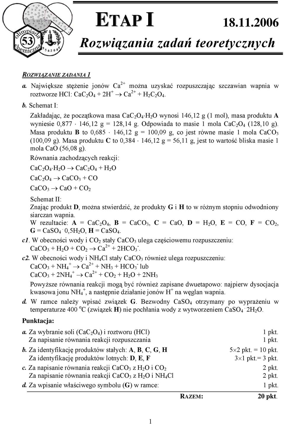 Masa produktu B to 0,685 146,12 g = 100,09 g, co jest równe masie 1 mola ao 3 (100,09 g). Masa produktu to 0,384 146,12 g = 56,11 g, jest to wartość bliska masie 1 mola ao (56,08 g).