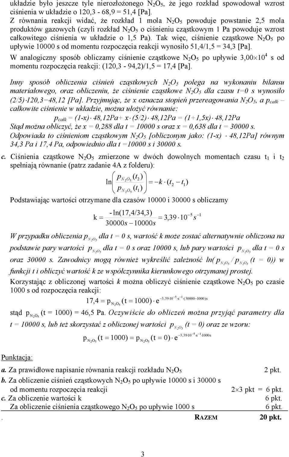 o 1,5 Pa). Tak więc, ciśnienie cząstkowe N 2 O 5 po upływie 10000 s od momentu rozpoczęcia reakcji wynosiło 51,4/1,5 = 34,3 [Pa].