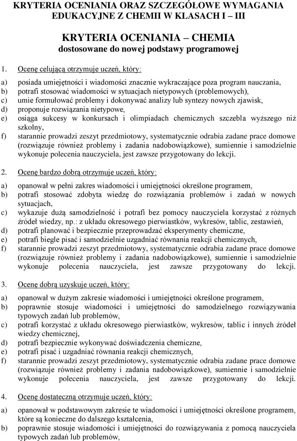 umie formułować problemy i dokonywać analizy lub syntezy nowych zjawisk, d) proponuje rozwiązania nietypowe, e) osiąga sukcesy w konkursach i olimpiadach chemicznych szczebla wyższego niż szkolny, f)