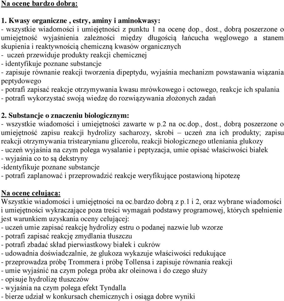 chemicznej - identyfikuje poznane substancje - zapisuje równanie reakcji tworzenia dipeptydu, wyjaśnia mechanizm powstawania wiązania peptydowego - potrafi zapisać reakcje otrzymywania kwasu