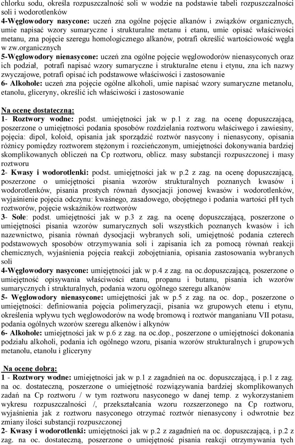 organicznych 5-Węglowodory nienasycone: uczeń zna ogólne pojęcie węglowodorów nienasyconych oraz ich podział, potrafi napisać wzory sumaryczne i strukturalne etenu i etynu, zna ich nazwy zwyczajowe,