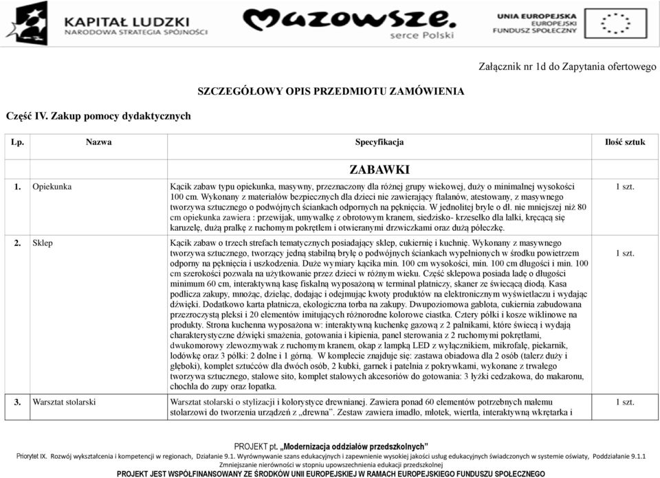 Wykonany z materiałów bezpiecznych dla dzieci nie zawierający ftalanów, atestowany, z masywnego tworzywa sztucznego o podwójnych ściankach odpornych na pęknięcia. W jednolitej bryle o dł.