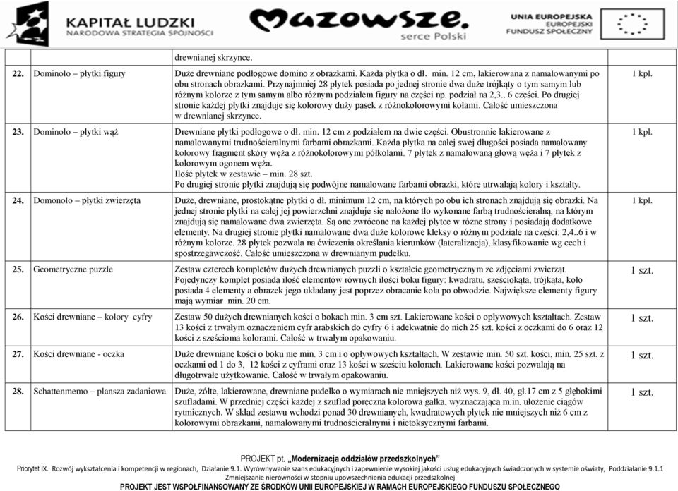 Po drugiej stronie każdej płytki znajduje się kolorowy duży pasek z różnokolorowymi kołami. Całość umieszczona w drewnianej skrzynce. 23. Dominolo płytki wąż Drewniane płytki podłogowe o dł. min.