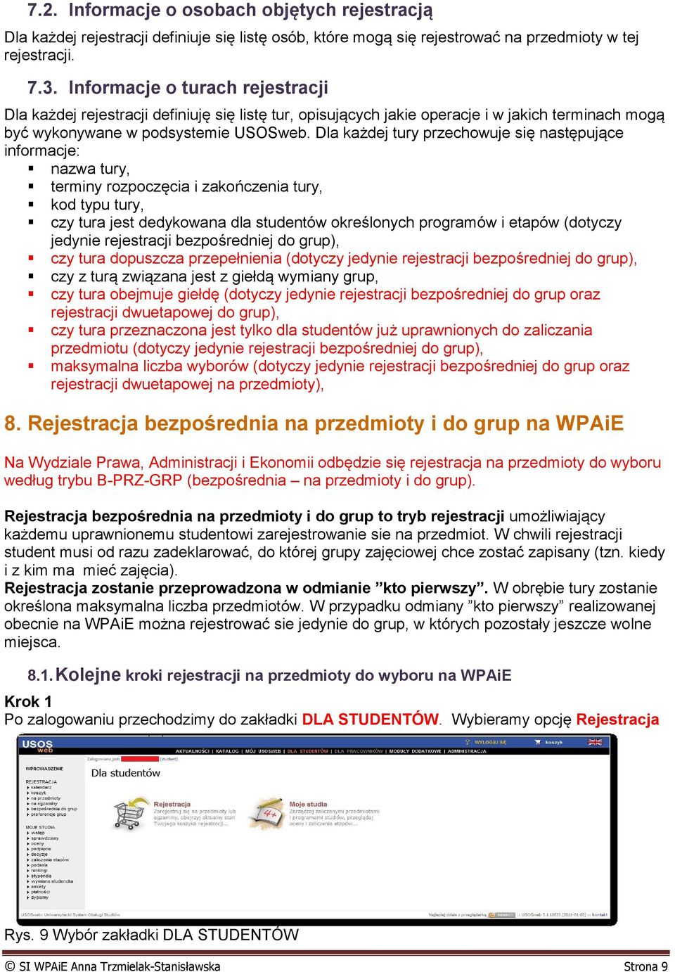 Dla każdej tury przechowuje się następujące informacje: nazwa tury, terminy rozpoczęcia i zakończenia tury, kod typu tury, czy tura jest dedykowana dla studentów określonych programów i etapów