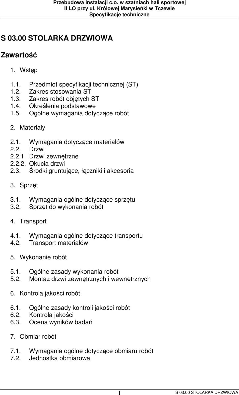 Transport 4.1. Wymagania ogólne dotyczące transportu 4.2. Transport materiałów 5. Wykonanie robót 5.1. Ogólne zasady wykonania robót 5.2. Montaż drzwi zewnętrznych i wewnętrznych 6.