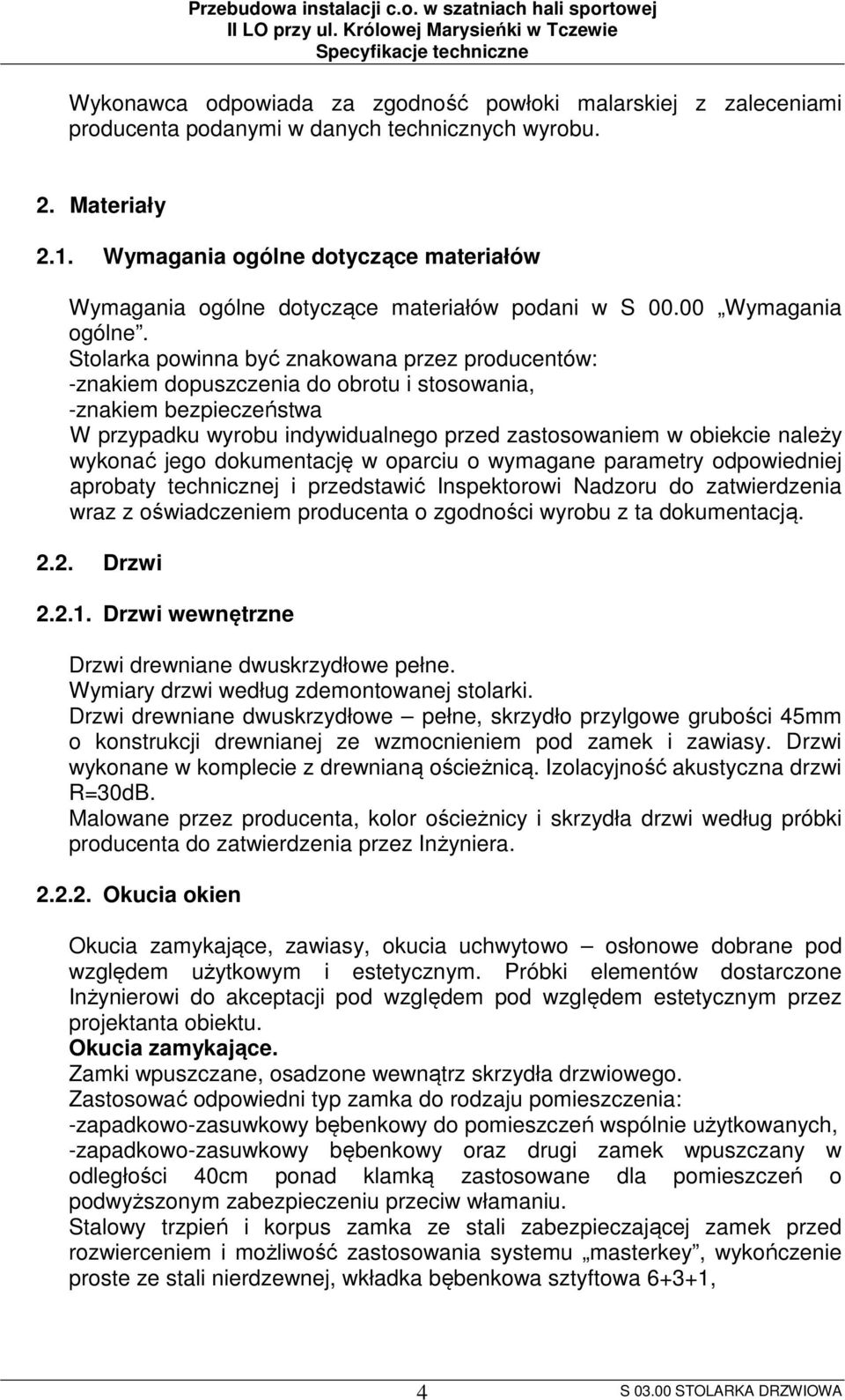 Stolarka powinna być znakowana przez producentów: -znakiem dopuszczenia do obrotu i stosowania, -znakiem bezpieczeństwa W przypadku wyrobu indywidualnego przed zastosowaniem w obiekcie należy wykonać