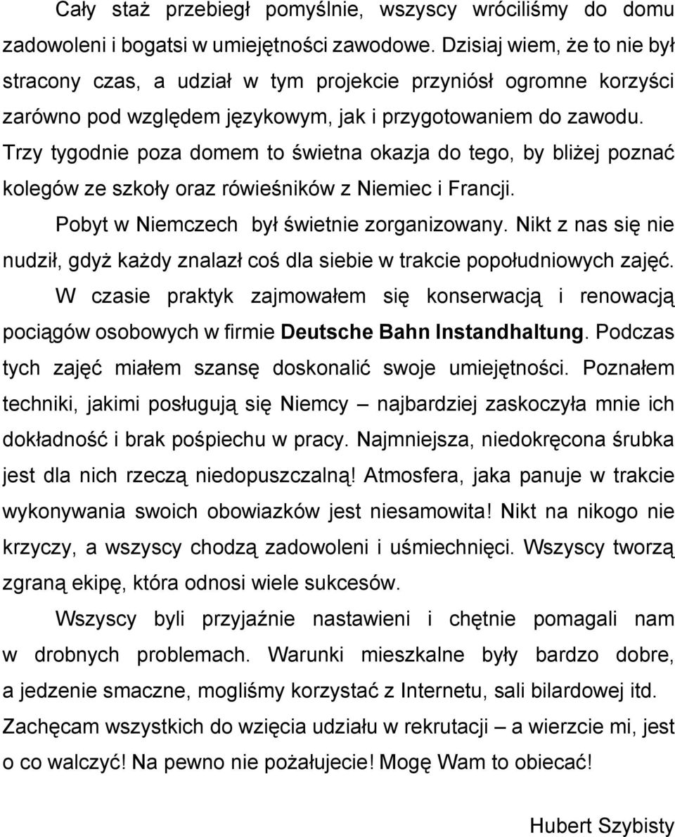 Trzy tygodnie poza domem to świetna okazja do tego, by bliżej poznać kolegów ze szkoły oraz rówieśników z Niemiec i Francji. Pobyt w Niemczech był świetnie zorganizowany.