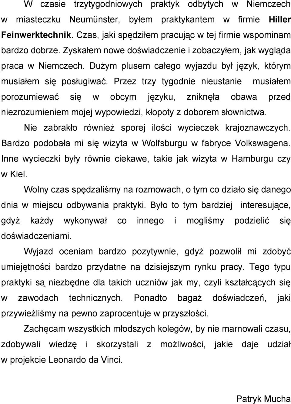 Przez trzy tygodnie nieustanie musiałem porozumiewać się w obcym języku, zniknęła obawa przed niezrozumieniem mojej wypowiedzi, kłopoty z doborem słownictwa.