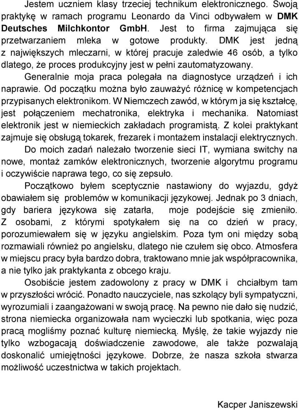 DMK jest jedną z największych mleczarni, w której pracuje zaledwie 46 osób, a tylko dlatego, że proces produkcyjny jest w pełni zautomatyzowany.