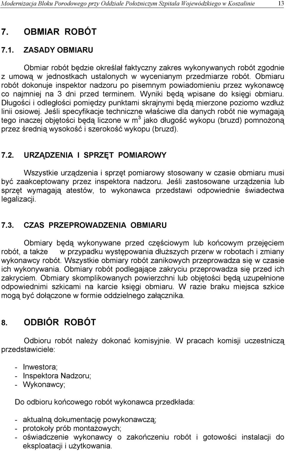 Obmiaru robót dokonuje inspektor nadzoru po pisemnym powiadomieniu przez wykonawcę co najmniej na 3 dni przed terminem. Wyniki będą wpisane do księgi obmiaru.