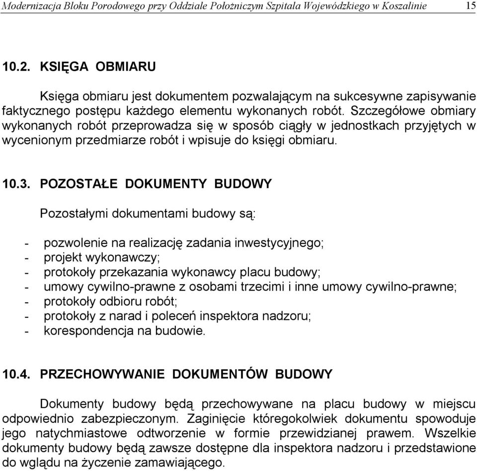 Szczegółowe obmiary wykonanych robót przeprowadza się w sposób ciągły w jednostkach przyjętych w wycenionym przedmiarze robót i wpisuje do księgi obmiaru. 10.3.