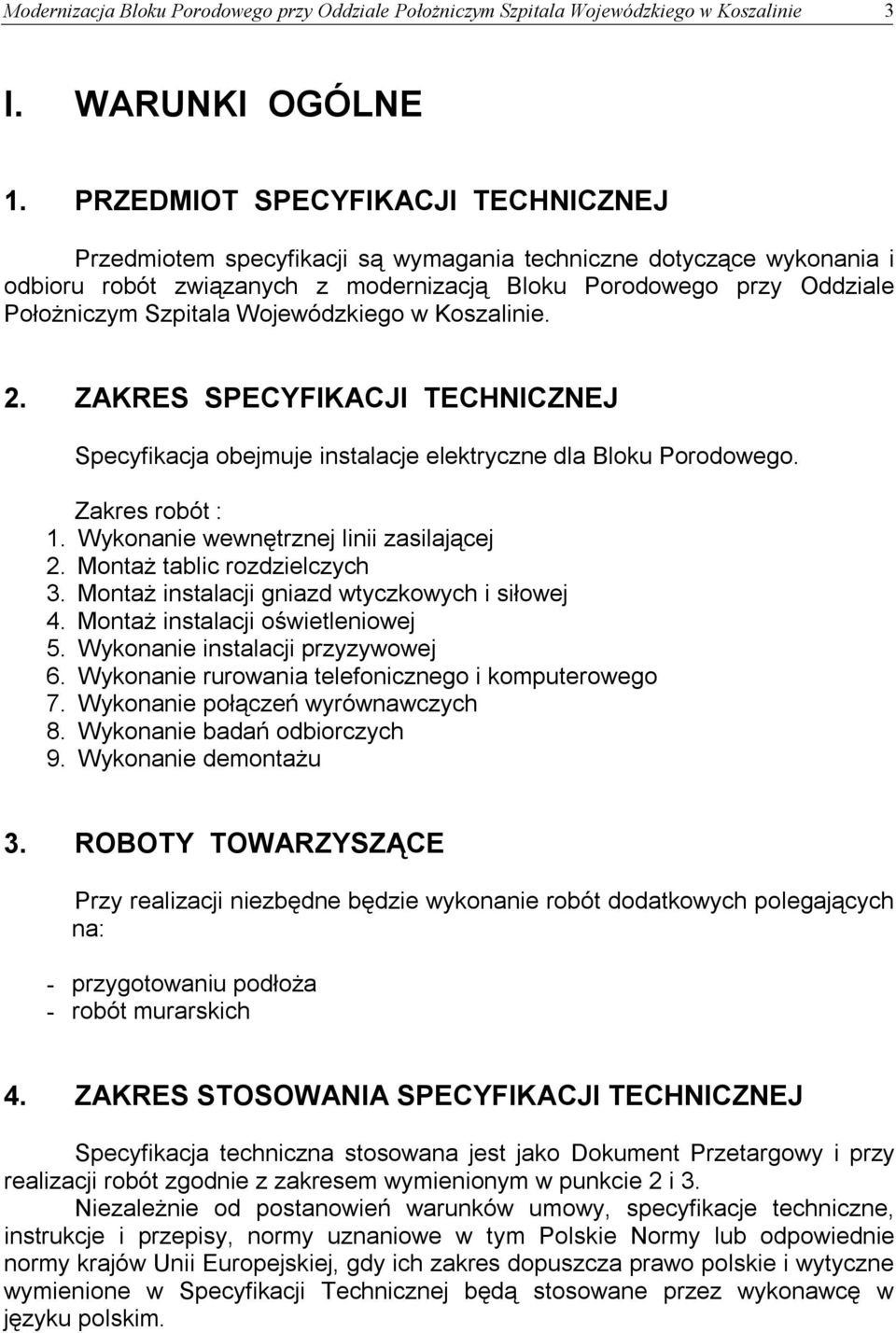 Wojewódzkiego w Koszalinie. 2. ZAKRES SPECYFIKACJI TECHNICZNEJ Specyfikacja obejmuje instalacje elektryczne dla Bloku Porodowego. Zakres robót : 1. Wykonanie wewnętrznej linii zasilającej 2.