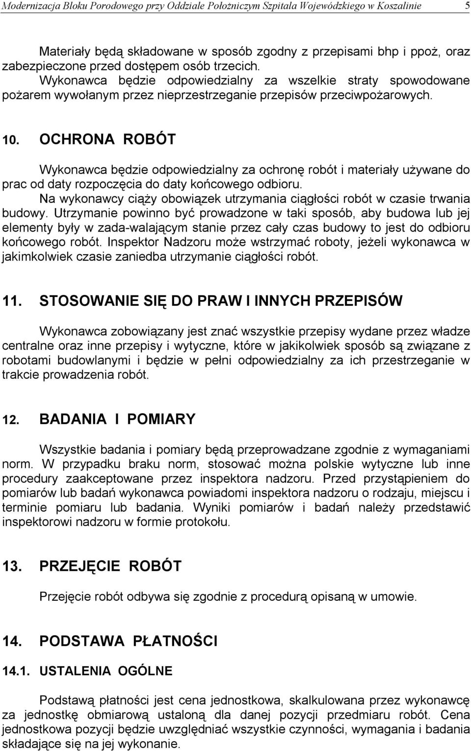 OCHRONA ROBÓT Wykonawca będzie odpowiedzialny za ochronę robót i materiały używane do prac od daty rozpoczęcia do daty końcowego odbioru.