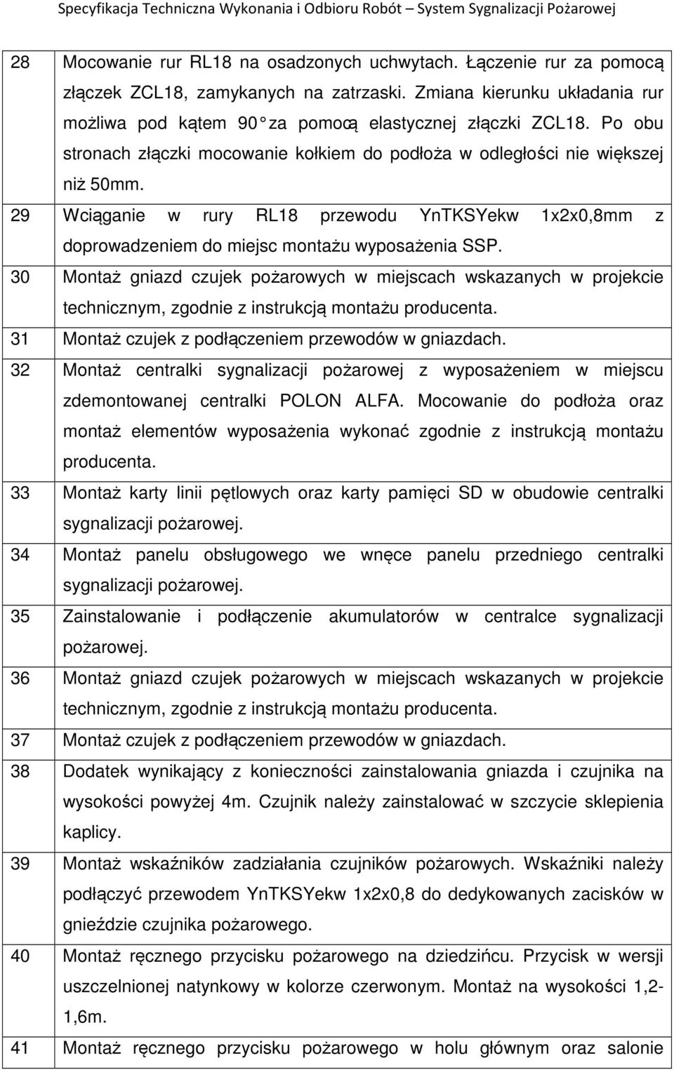 30 Montaż gniazd czujek pożarowych w miejscach wskazanych w projekcie technicznym, zgodnie z instrukcją montażu producenta. 31 Montaż czujek z podłączeniem przewodów w gniazdach.