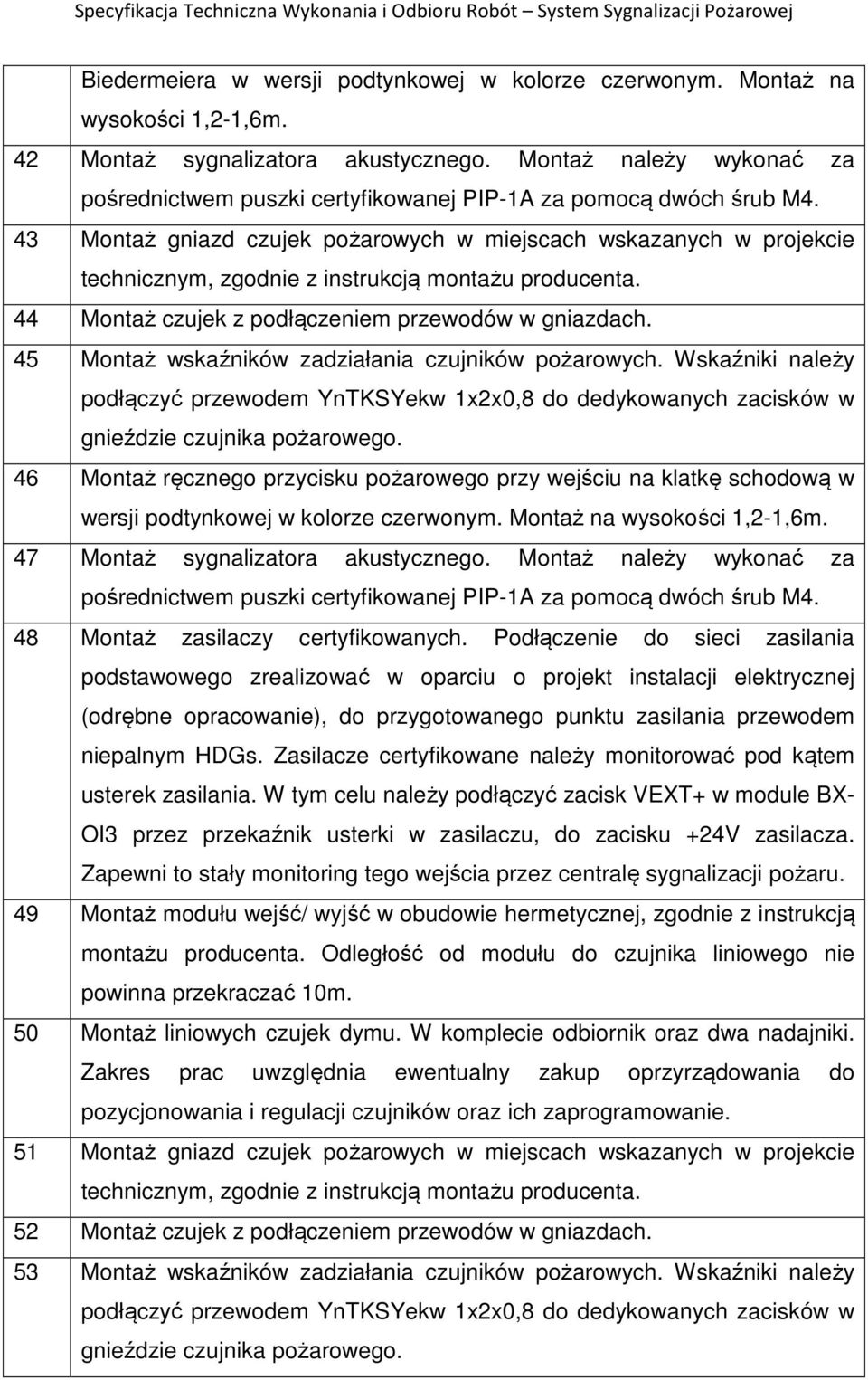 43 Montaż gniazd czujek pożarowych w miejscach wskazanych w projekcie technicznym, zgodnie z instrukcją montażu producenta. 44 Montaż czujek z podłączeniem przewodów w gniazdach.