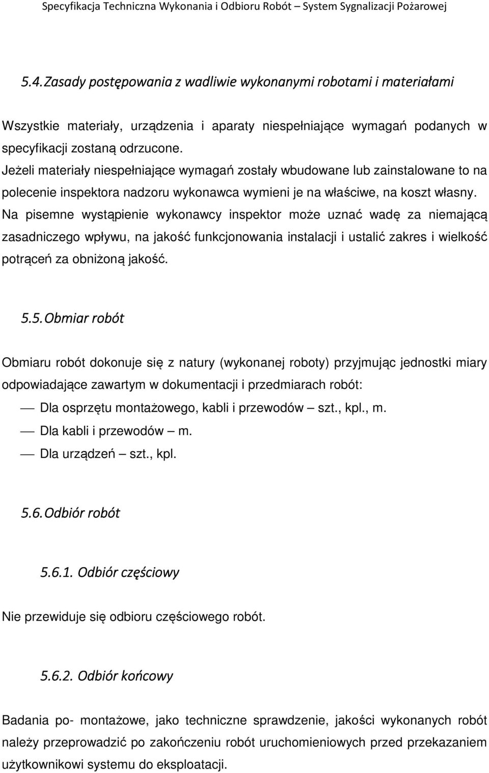 Na pisemne wystąpienie wykonawcy inspektor może uznać wadę za niemającą zasadniczego wpływu, na jakość funkcjonowania instalacji i ustalić zakres i wielkość potrąceń za obniżoną jakość. 5.