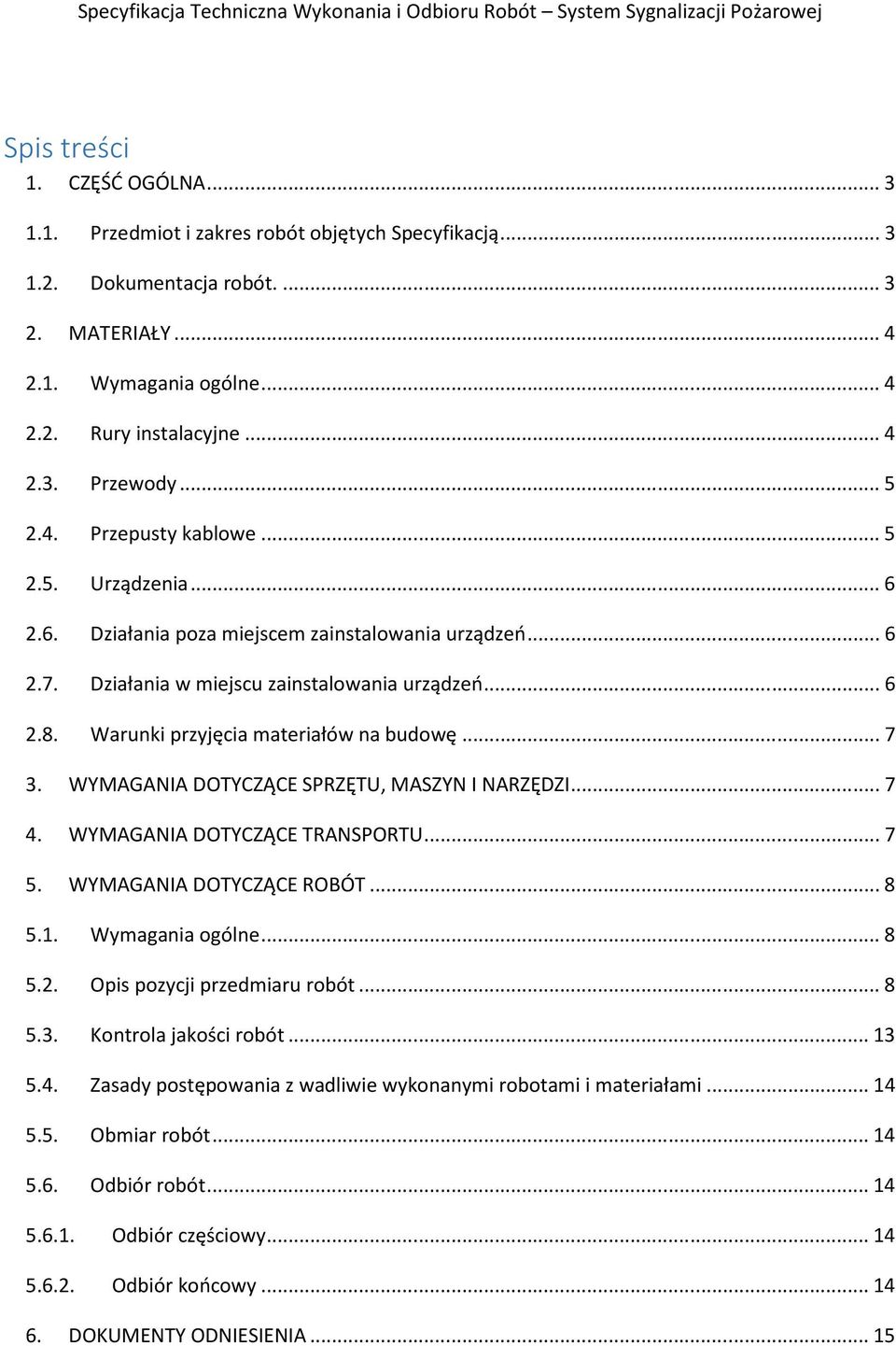 Warunki przyjęcia materiałów na budowę... 7 3. WYMAGANIA DOTYCZĄCE SPRZĘTU, MASZYN I NARZĘDZI... 7 4. WYMAGANIA DOTYCZĄCE TRANSPORTU... 7 5. WYMAGANIA DOTYCZĄCE ROBÓT... 8 5.1. Wymagania ogólne... 8 5.2.