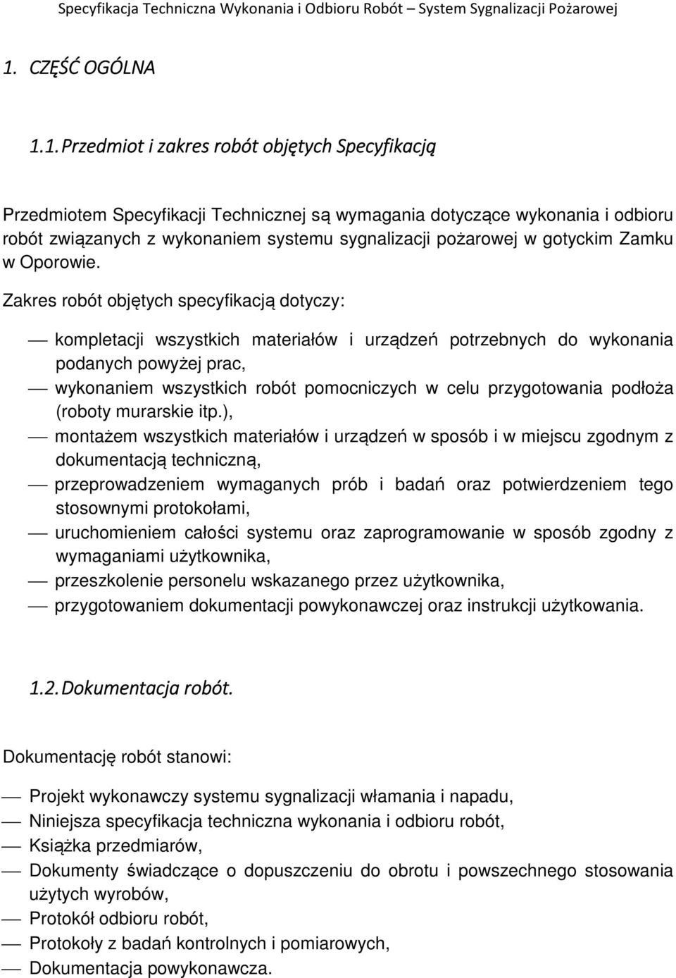 Zakres robót objętych specyfikacją dotyczy: kompletacji wszystkich materiałów i urządzeń potrzebnych do wykonania podanych powyżej prac, wykonaniem wszystkich robót pomocniczych w celu przygotowania