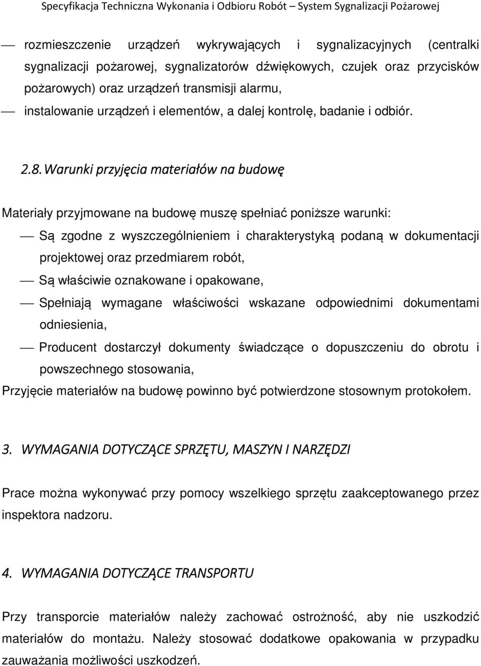 Warunki przyjęcia materiałów na budowę Materiały przyjmowane na budowę muszę spełniać poniższe warunki: Są zgodne z wyszczególnieniem i charakterystyką podaną w dokumentacji projektowej oraz