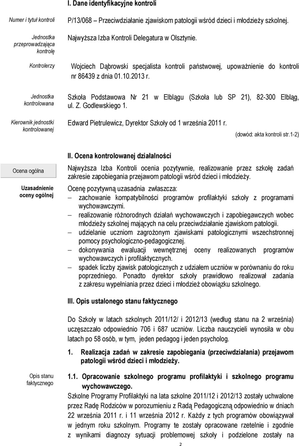 Jednostka kontrolowana Szkoła Podstawowa Nr 21 w Elblągu (Szkoła lub SP 21), 82-300 Elbląg, ul. Z. Godlewskiego 1.