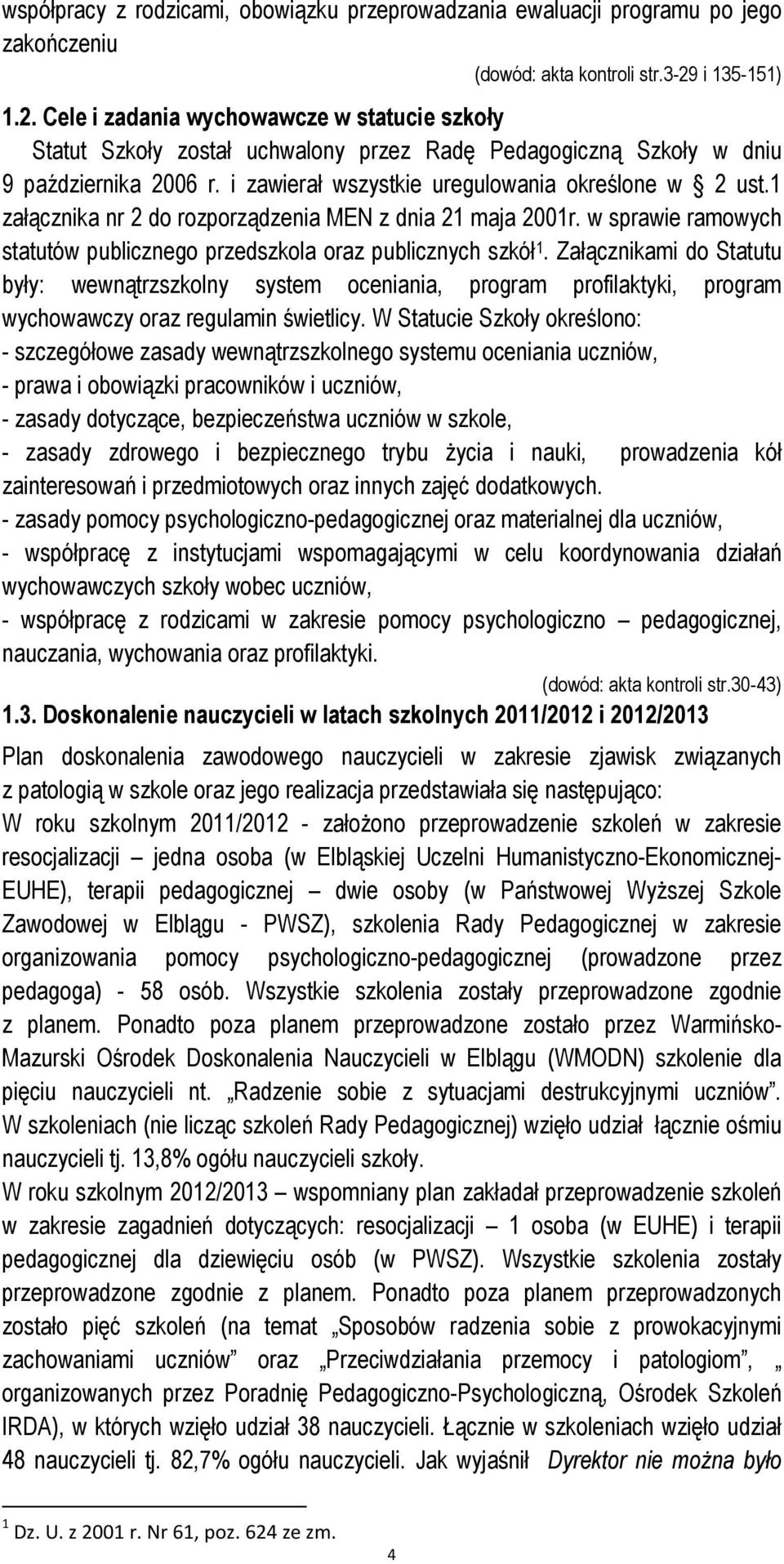 i zawierał wszystkie uregulowania określone w 2 ust.1 załącznika nr 2 do rozporządzenia MEN z dnia 21 maja 2001r. w sprawie ramowych statutów publicznego przedszkola oraz publicznych szkół 1.